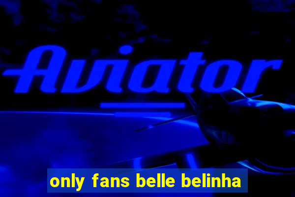 only fans belle belinha